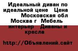 Идеальный диван по идеальной цене › Цена ­ 10 000 - Московская обл., Москва г. Мебель, интерьер » Диваны и кресла   